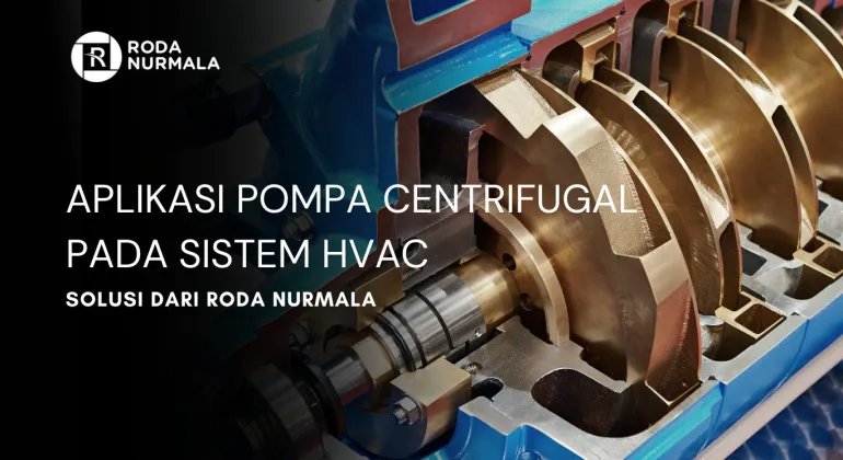 Aplikasi Pompa Centrifugal pada Sistem HVAC dan Solusi dari Roda Nurmala