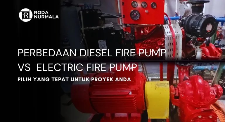 Perbedaan Electric Fire Pump vs Diesel Fire Pump: Pilih yang Tepat untuk Proyek Anda