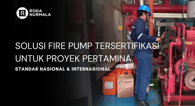 Solusi Fire Pump untuk Proyek Pertamina: Aman, Terpercaya, dan Bersertifikasi