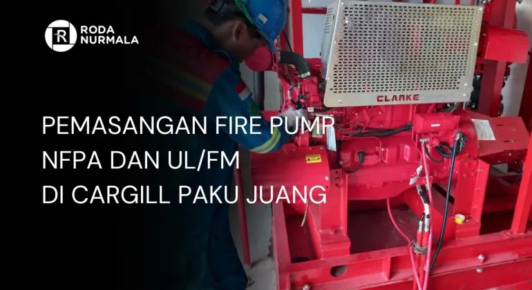 Pemasangan Fire Pump NFPA & UL/FM Di Cargill Paku Juang Pemasangan Fire Pump NFPA & UL/FM Di Cargill Paku Juang