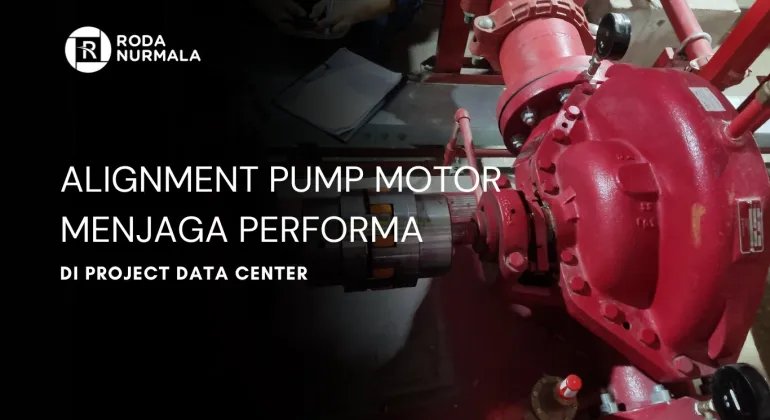 Alignment Pump Motor, Menjaga Performa di Project Data Center