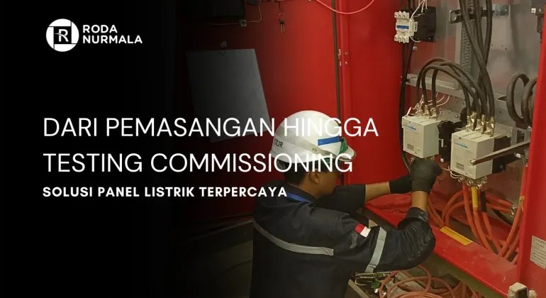 Dari Pemasangan Hingga Testing Commissioning ; Solusi Panel Listrik Terpercaya